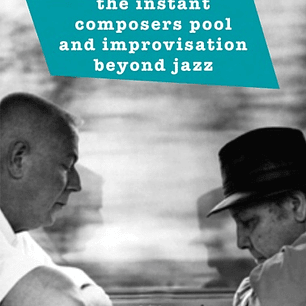 The Instant Composers Pool and Improvisation Beyond Jazz