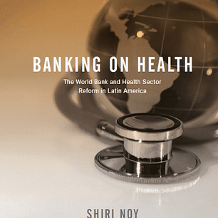 Banking on Health: The World Bank and Health Sector Reform in Latin America
