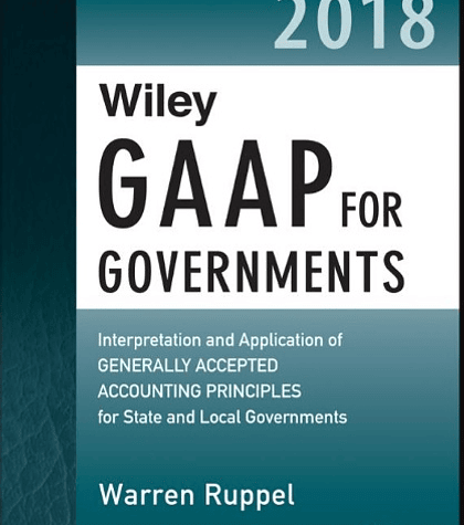 Wiley GAAP for Governments 2018: Interpretation and Application of Generally Accepted Accounting Principles for State and Local Governments