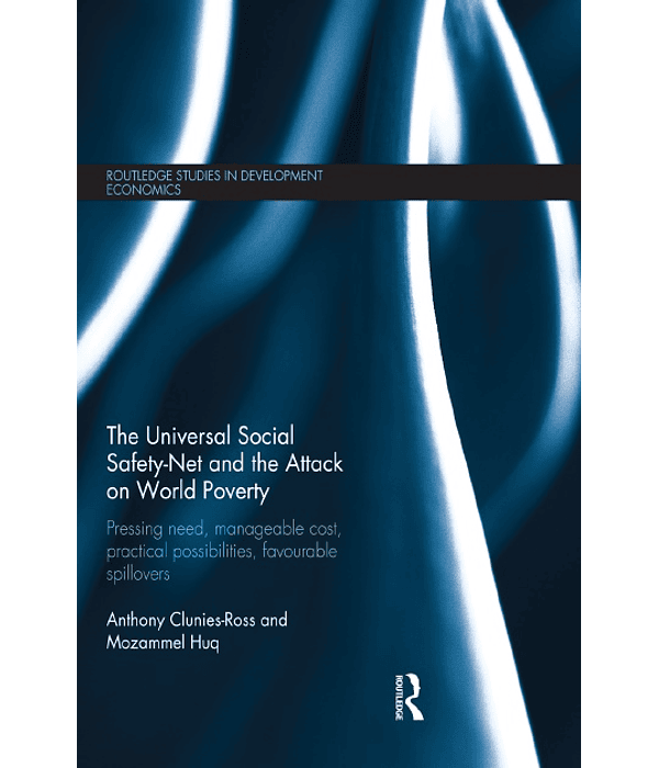 The Universal Social Safety-Net and the Attack on World Poverty: Pressing Need, Manageable Cost, Practical Possibilities, Favourable Spillovers