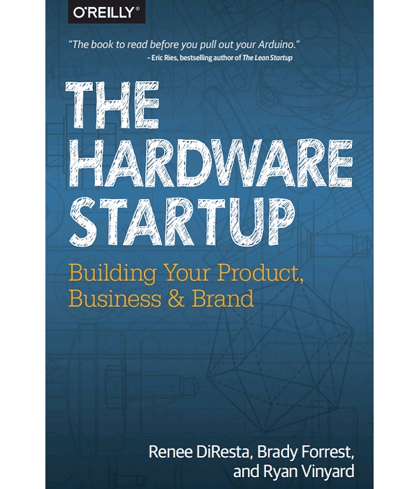 The Hardware Startup: Building Your Product, Business, and Brand