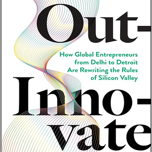 Out-Innovate: How Global Entrepreneurs – from Delhi to Detroit – Are Rewriting the Rules of Silicon Valley