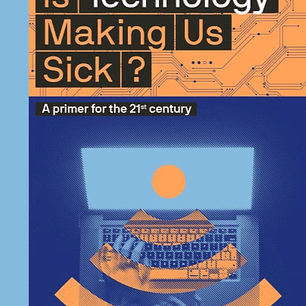 Is Technology Making Us Sick?: A Primer for the 21st Century