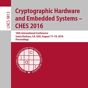 Cryptographic Hardware and Embedded Systems – CHES 2016: 18th International Conference, Santa Barbara, CA, USA, August 17-19, 2016, Proceedings
