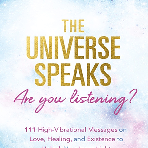 The Universe Speaks, Are You Listening?: 111 High-Vibrational Oracle Messages on Love, Healing, and Existence to Unlock Your Inner Light