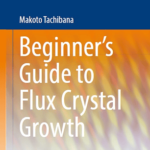 Beginner’s Guide to Flux Crystal Growth