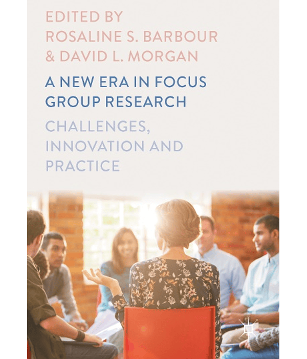 A New Era in Focus Group Research: Challenges, Innovation and Practice 