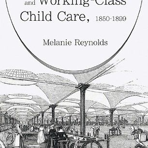 Infant Mortality and Working-Class Child Care, 1850-1899