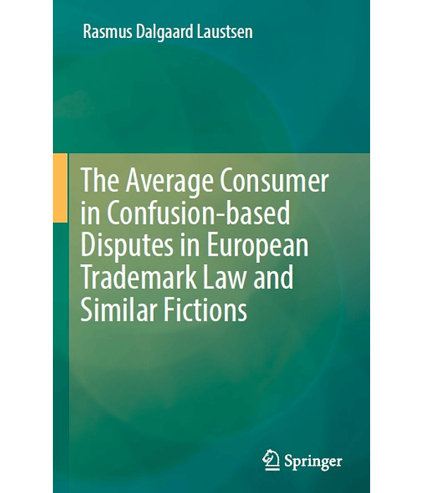 The Average Consumer in Confusion-based Disputes in European Trademark Law and Similar Fictions