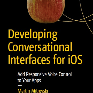 Developing Conversational Interfaces for iOS: Add Responsive Voice Control to Your Apps