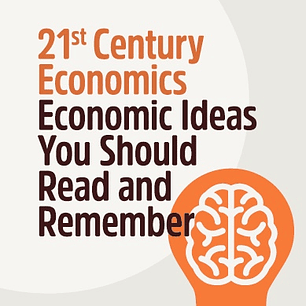 21st Century Economics: Economic Ideas You Should Read and Remember