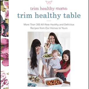 Trim Healthy Mama's Trim Healthy Table: More Than 300 All-New Healthy and Delicious Recipes from Our Homes to Yours: A Cookbook