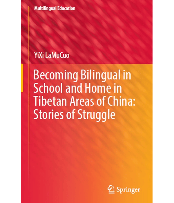 Becoming Bilingual in School and Home in Tibetan Areas of China: Stories of Struggle