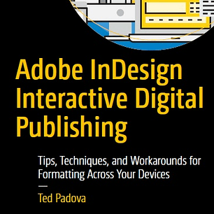 Adobe InDesign Interactive Digital Publishing: Tips, Techniques, and Workarounds for Formatting Across Your Devices