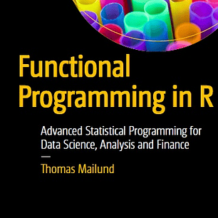 Functional Programming in R: Advanced Statistical Programming for Data Science, Analysis and Finance