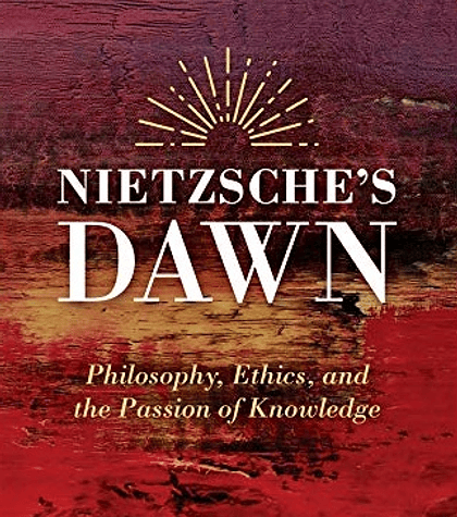 Nietzsche's Dawn: Philosophy, Ethics, and the Passion of Knowledge