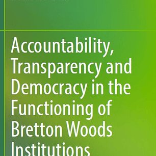 Accountability, Transparency and Democracy in the Functioning of Bretton Woods Institutions