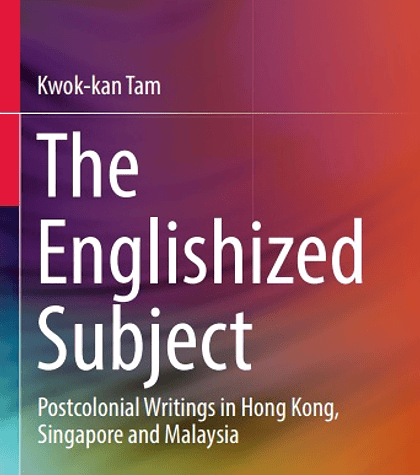 The Englishized Subject: Postcolonial Writings in Hong Kong, Singapore and Malaysia