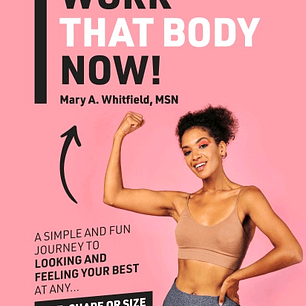 Work That Body Now!: Looking And Feeling Your Best At Any Age, Shape or Size