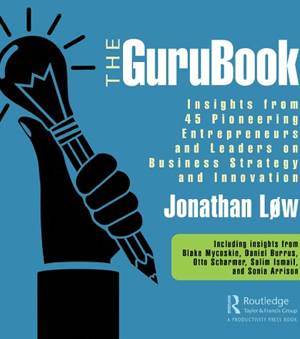 The GuruBook: Insights from 45 Pioneering Entrepreneurs and Leaders on Business Strategy and Innovation