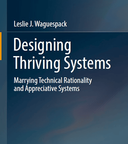 Designing Thriving Systems: Marrying Technical Rationality and Appreciative Systems