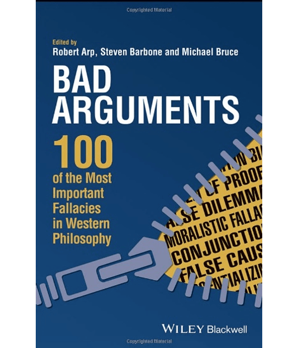 Bad Arguments: 100 of the Most Important Fallacies in Western Philosophy