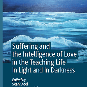 Suffering and the Intelligence of Love in the Teaching Life: In Light and In Darkness