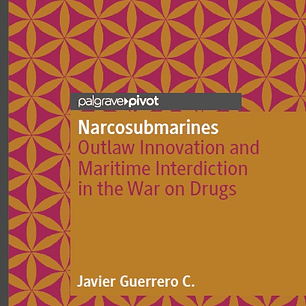 Narcosubmarines: Outlaw Innovation and Maritime Interdiction in the War on Drugs