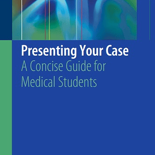  Presenting Your Case: A Concise Guide for Medical Students 
