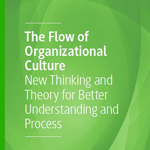The Flow of Organizational Culture: New Thinking and Theory for Better Understanding and Process
