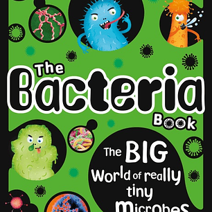  The Bacteria Book: The Big World of Really Tiny Microbes 