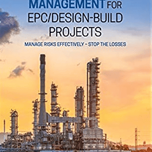 Practical Risk Management for EPC / Design–Build Projects: Manage Risks Effectively – Stop the Losses