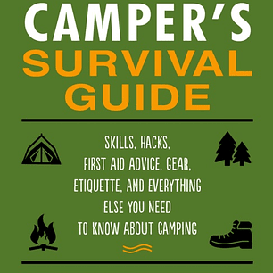 The Camper's Survival Guide: Food Prepping, Gear, First Aid, Etiquette, and More!