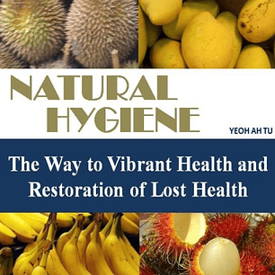 Natural Hygiene: The Way to Vibrant Health and Restoration of Lost Health