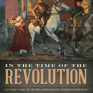In the Time of the Revolution: Living the War of American Independence
