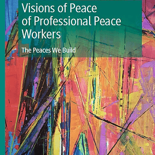 Visions of Peace of Professional Peace Workers: The Peaces We Build