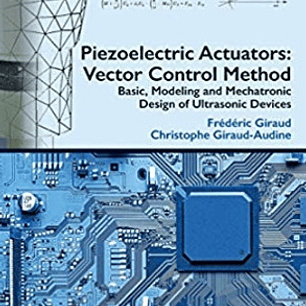 Piezoelectric Actuators: Vector Control Method: Basic, Modeling and Mechatronic Design of Ultrasonic Devices 