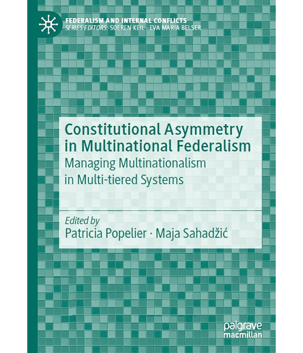 Constitutional Asymmetry in Multinational Federalism: Managing Multinationalism in Multi-tiered Systems