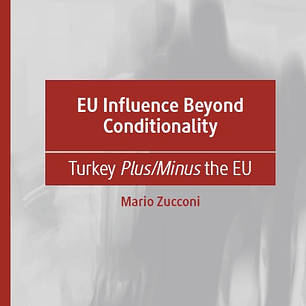 EU Influence Beyond Conditionality: Turkey Plus/Minus the EU