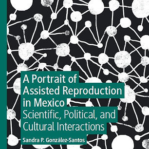 A Portrait of Assisted Reproduction in Mexico: Scientific, Political, and Cultural Interactions