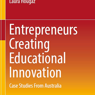 Entrepreneurs Creating Educational Innovation: Case Studies From Australia