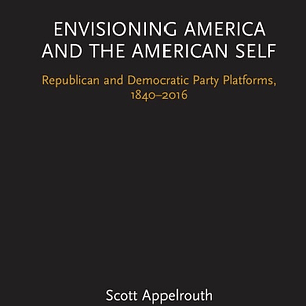Envisioning America and the American Self: Republican and Democratic Party Platforms, 1840-2016