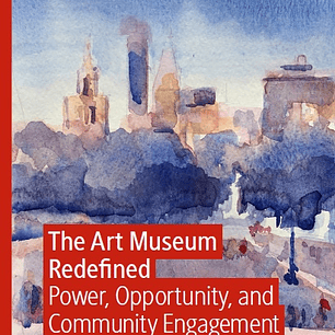 The Art Museum Redefined: Power, Opportunity, and Community Engagement