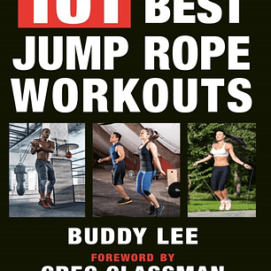 101 Best Jump Rope Workouts: The Ultimate Handbook for the Greatest Exercise on the Planet