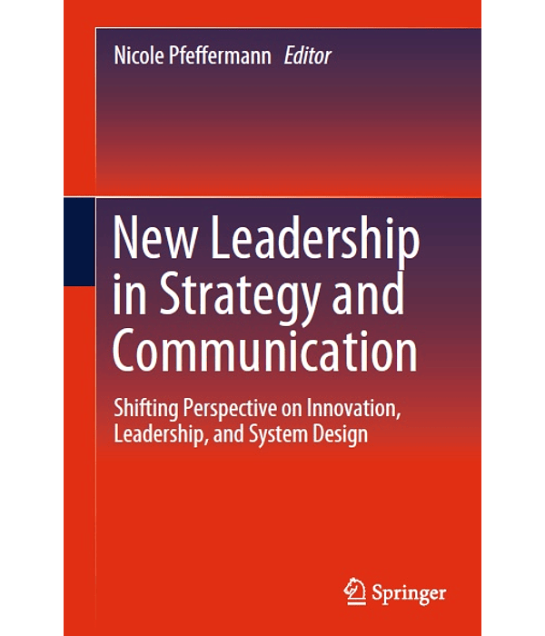 New Leadership in Strategy and Communication: Shifting Perspective on Innovation, Leadership, and System Design