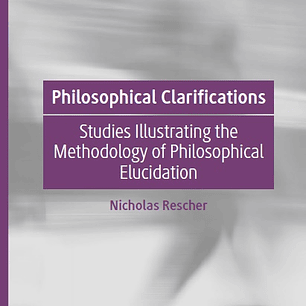 Philosophical Clarifications: Studies Illustrating the Methodology of Philosophical Elucidation