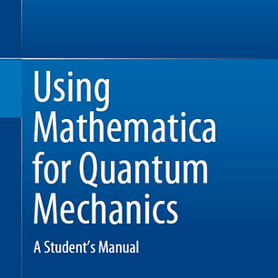 Using Mathematica for Quantum Mechanics: A Student’s Manual
