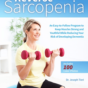  Reverse Sarcopenia: An Easy-to-Follow Program to Keep Muscles Strong and Youthful While Reducing Your Risk of Developing Dementia 