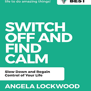 Switch Off and Find Calm: Slow Down and Regain Control of Your Life