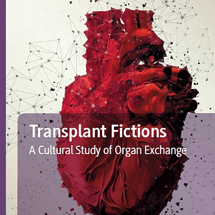 Transplant Fictions: A Cultural Study of Organ Exchange